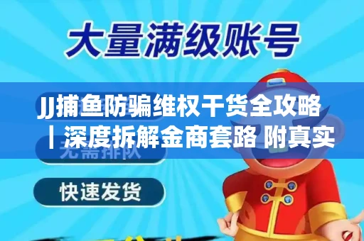 JJ捕鱼防骗维权干货全攻略｜深度拆解金商套路 附真实操作案例